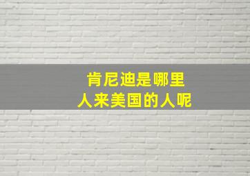 肯尼迪是哪里人来美国的人呢