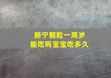 肺宁颗粒一周岁能吃吗宝宝吃多久