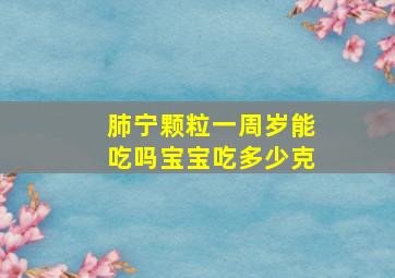 肺宁颗粒一周岁能吃吗宝宝吃多少克