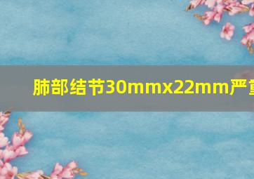 肺部结节30mmx22mm严重吗