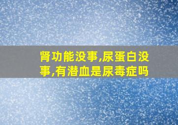 肾功能没事,尿蛋白没事,有潜血是尿毒症吗