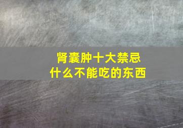 肾囊肿十大禁忌什么不能吃的东西