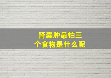 肾囊肿最怕三个食物是什么呢