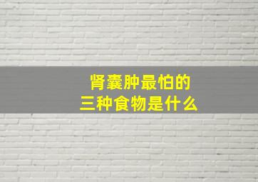 肾囊肿最怕的三种食物是什么