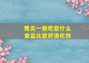 胃炎一般吃些什么食品比较好消化快