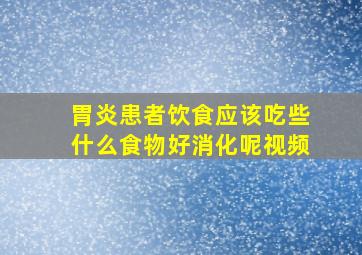 胃炎患者饮食应该吃些什么食物好消化呢视频