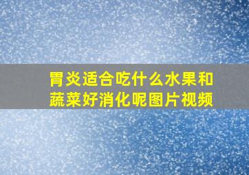 胃炎适合吃什么水果和蔬菜好消化呢图片视频