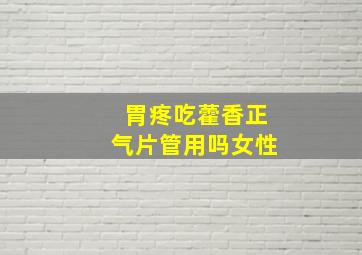 胃疼吃藿香正气片管用吗女性