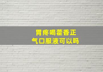 胃疼喝藿香正气口服液可以吗