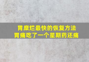 胃糜烂最快的恢复方法胃痛吃了一个星期药还痛