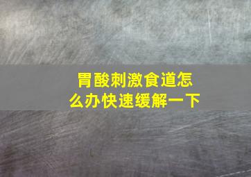 胃酸刺激食道怎么办快速缓解一下