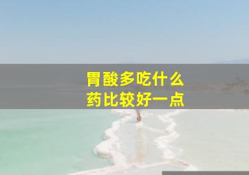 胃酸多吃什么药比较好一点