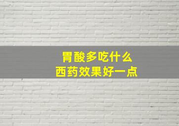 胃酸多吃什么西药效果好一点