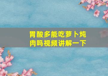 胃酸多能吃萝卜炖肉吗视频讲解一下