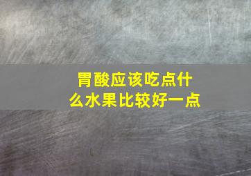 胃酸应该吃点什么水果比较好一点