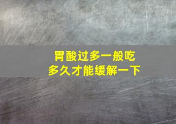 胃酸过多一般吃多久才能缓解一下