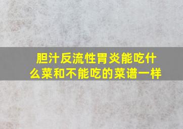 胆汁反流性胃炎能吃什么菜和不能吃的菜谱一样