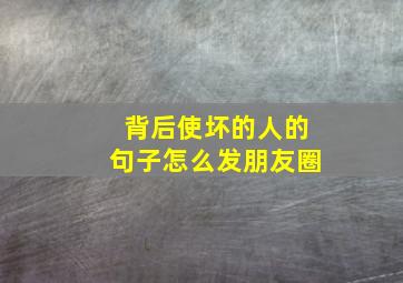 背后使坏的人的句子怎么发朋友圈