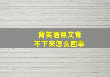 背英语课文背不下来怎么回事