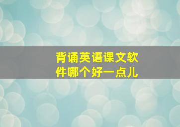 背诵英语课文软件哪个好一点儿