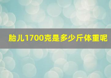 胎儿1700克是多少斤体重呢