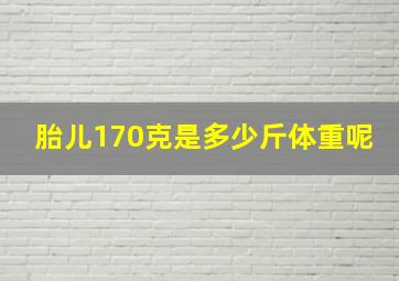 胎儿170克是多少斤体重呢