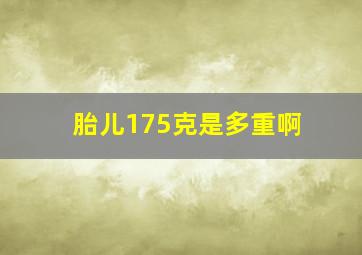 胎儿175克是多重啊