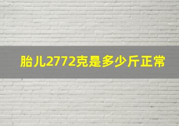 胎儿2772克是多少斤正常