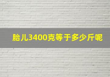 胎儿3400克等于多少斤呢