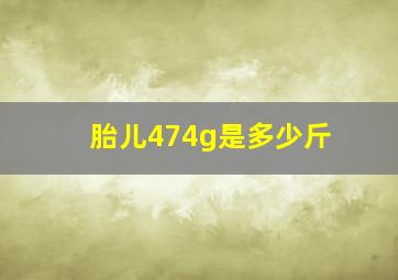 胎儿474g是多少斤