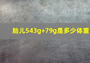 胎儿543g+79g是多少体重