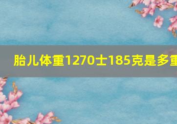 胎儿体重1270士185克是多重