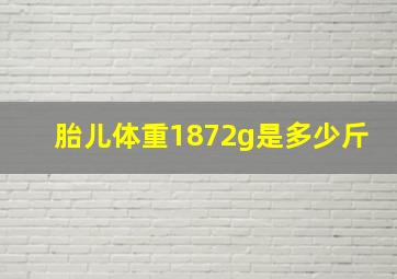 胎儿体重1872g是多少斤