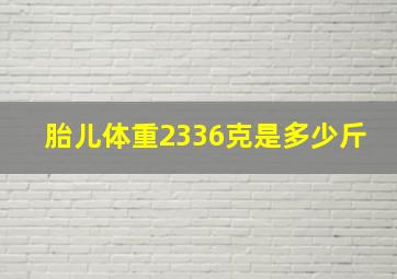 胎儿体重2336克是多少斤