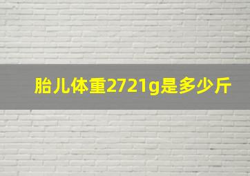 胎儿体重2721g是多少斤