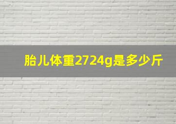 胎儿体重2724g是多少斤