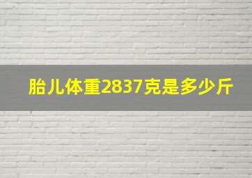 胎儿体重2837克是多少斤