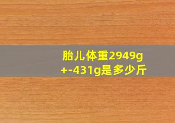 胎儿体重2949g+-431g是多少斤