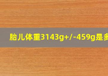 胎儿体重3143g+/-459g是多斤