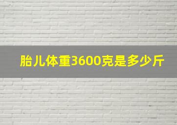 胎儿体重3600克是多少斤