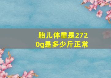 胎儿体重是2720g是多少斤正常