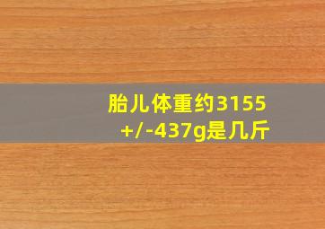 胎儿体重约3155+/-437g是几斤