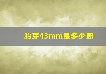 胎芽43mm是多少周