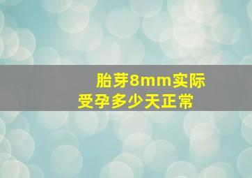 胎芽8mm实际受孕多少天正常