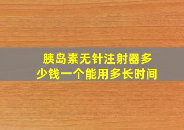 胰岛素无针注射器多少钱一个能用多长时间