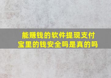 能赚钱的软件提现支付宝里的钱安全吗是真的吗