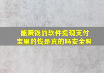 能赚钱的软件提现支付宝里的钱是真的吗安全吗