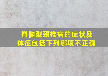 脊髓型颈椎病的症状及体征包括下列哪项不正确