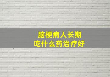 脑梗病人长期吃什么药治疗好