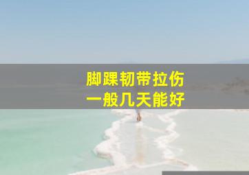 脚踝韧带拉伤一般几天能好